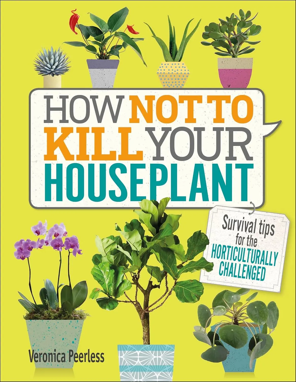 How Not to Kill Your Houseplant: Survival Tips for the Horticulturally Challenged Hardcover  August 15, 2017